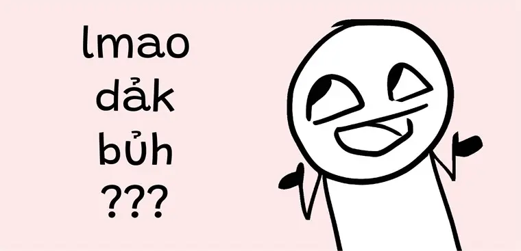 Dảk là cái gì? Bủh là cái gì? Lmao là cái gì? – Ngôn ngữ của thế hệ mới có điều gì thú vị?