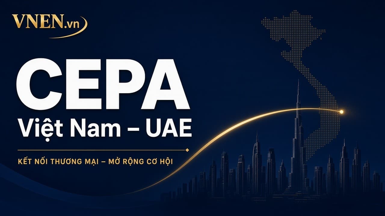 CEPA Việt Nam–UAE: cơ hội xuất khẩu Trung Đông cho SME