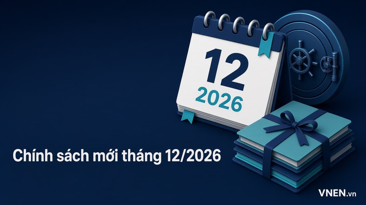 Chính sách mới tháng 12/2026: luật ngân hàng, rửa tiền có hiệu lực và các mốc cuối năm doanh nghiệp cần chốt