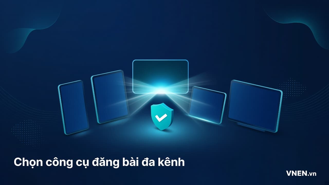 Công cụ tự động đăng bài đa kênh: 7 tiêu chí chọn an toàn, kết nối chính thức và cách triển khai