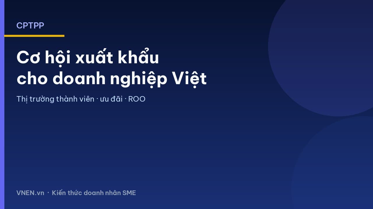 CPTPP là gì? Cơ hội xuất khẩu cho doanh nghiệp Việt