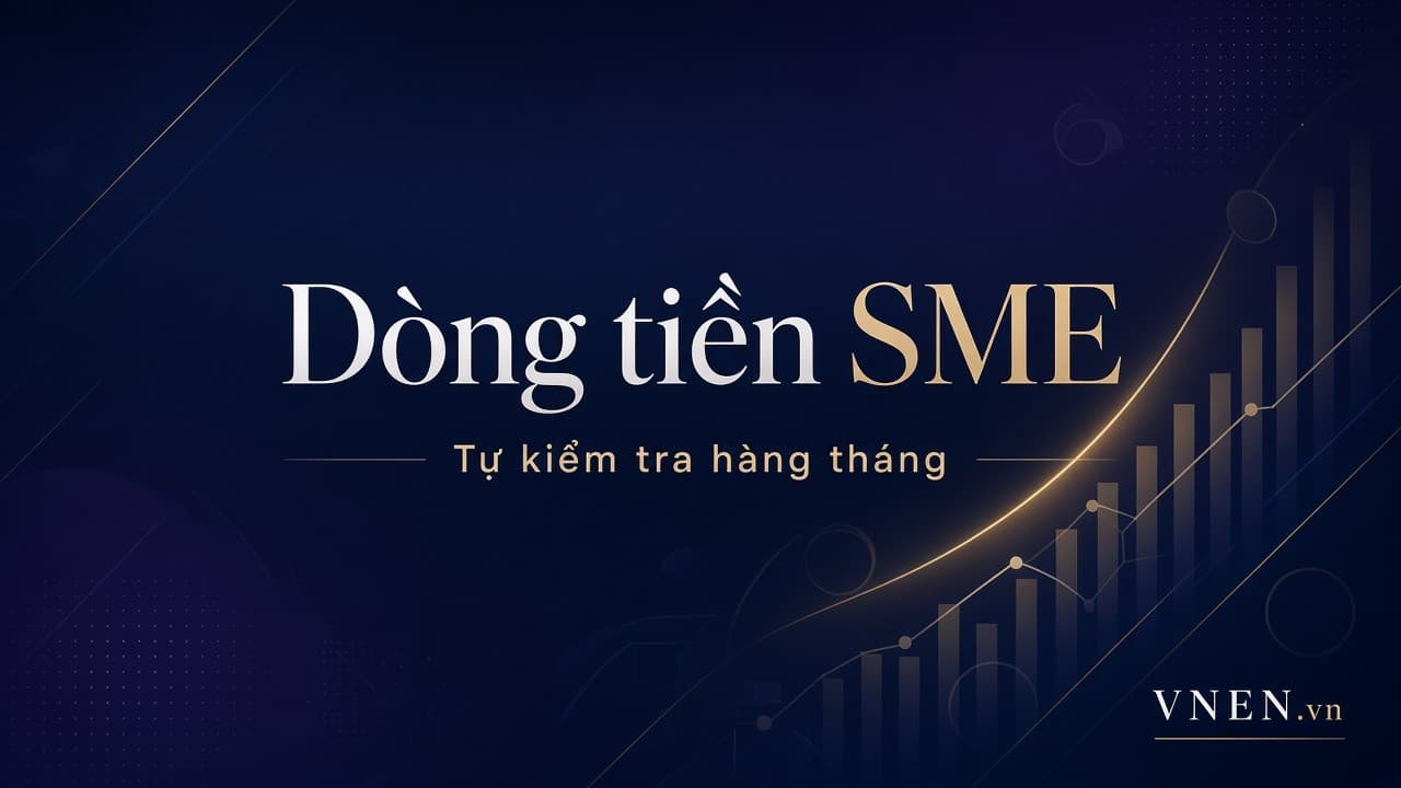 Dòng tiền SME: Tự kiểm tra hàng tháng với 5 bước đơn giản