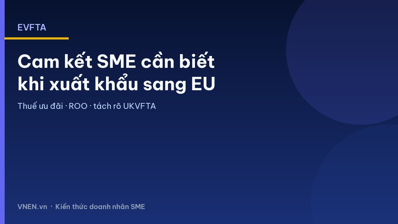 EVFTA là gì? Cam kết SME Việt cần biết khi xuất khẩu sang EU
