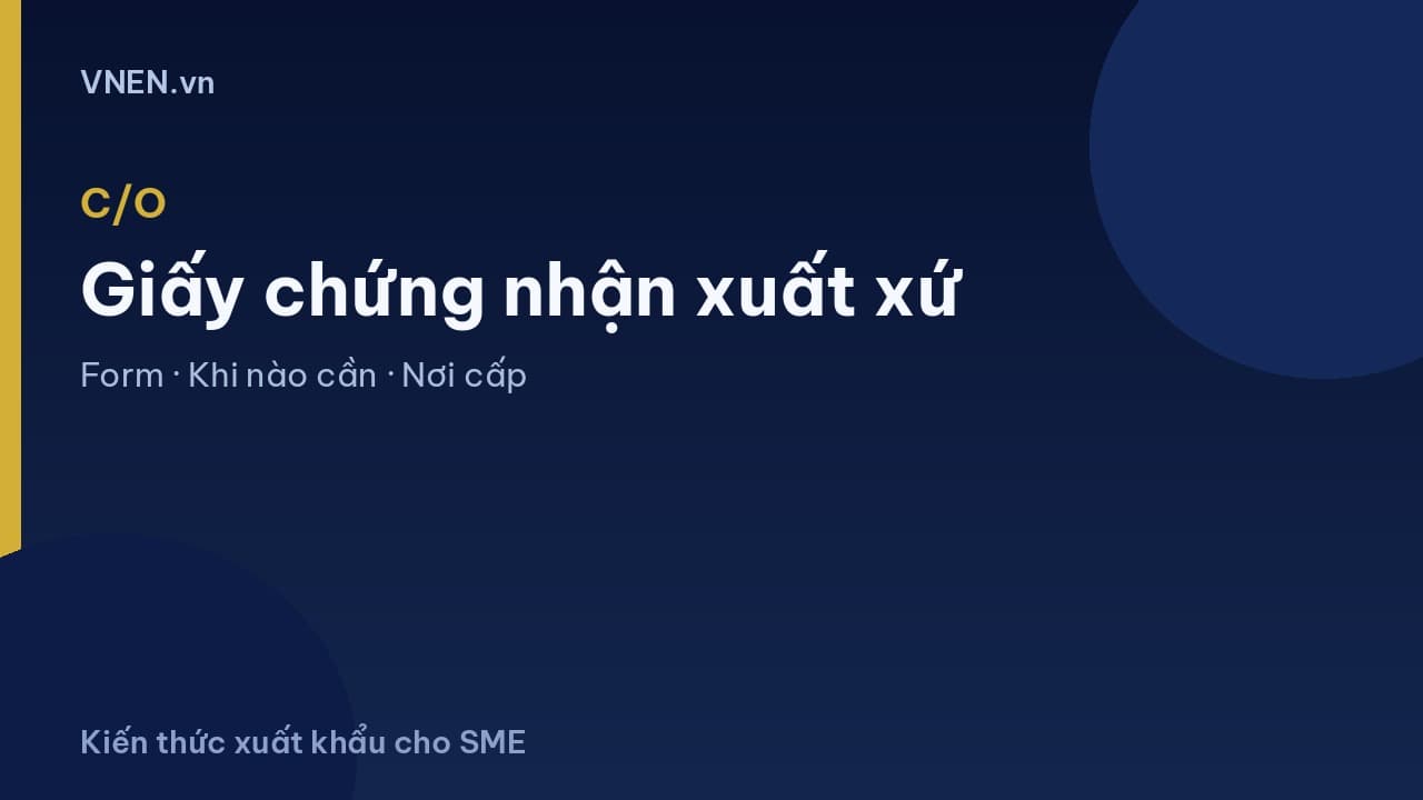 Giấy chứng nhận xuất xứ (C/O): các form, khi nào cần, xin ở đâu