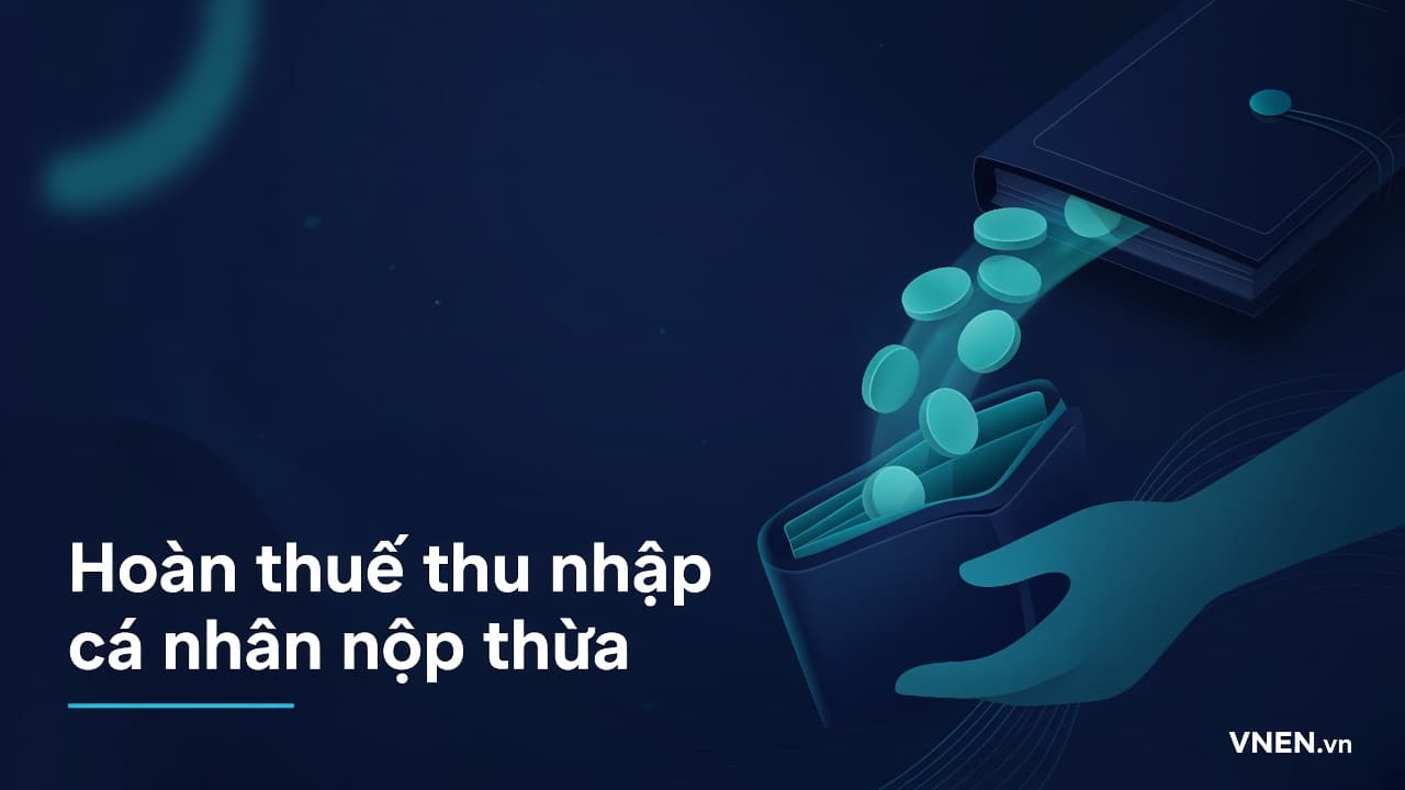 Hoàn thuế TNCN nộp thừa 2026: ai được hoàn, hoàn qua doanh nghiệp hay tự quyết toán, thời hạn giải quyết