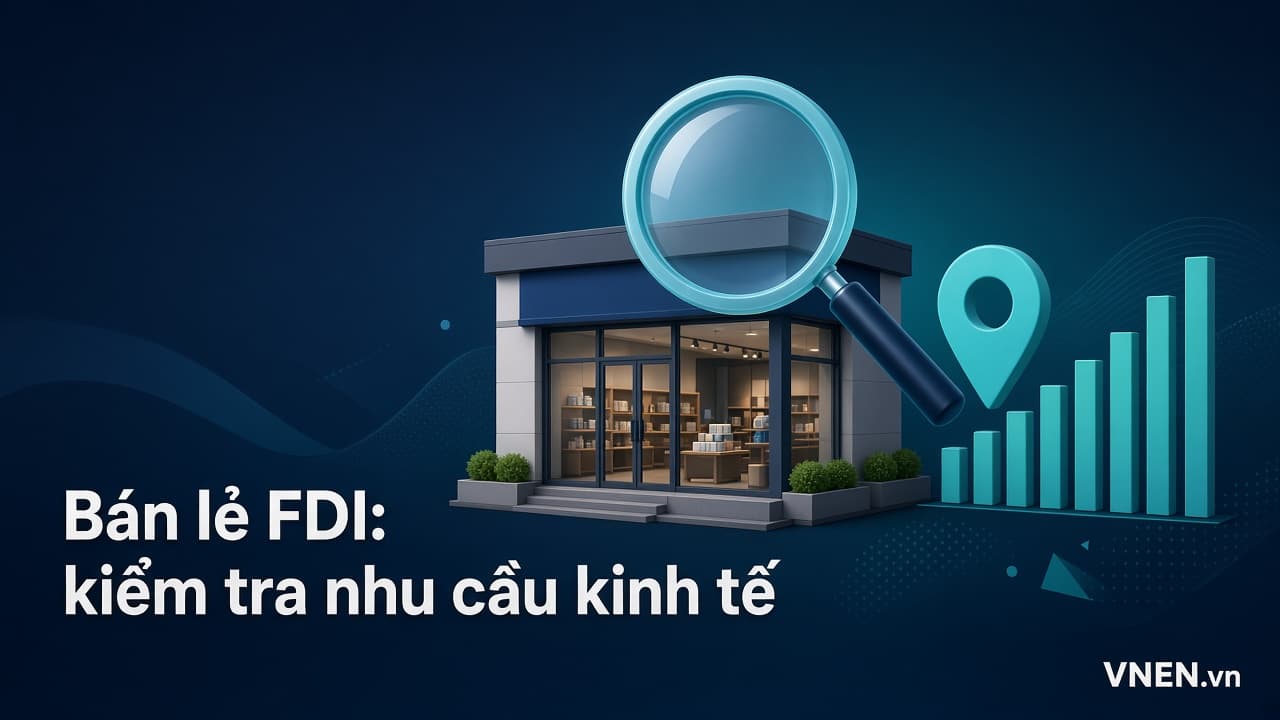 Doanh nghiệp FDI mở cửa hàng thứ hai: khi nào phải kiểm tra nhu cầu kinh tế (ENT) theo Nghị định 342/2026