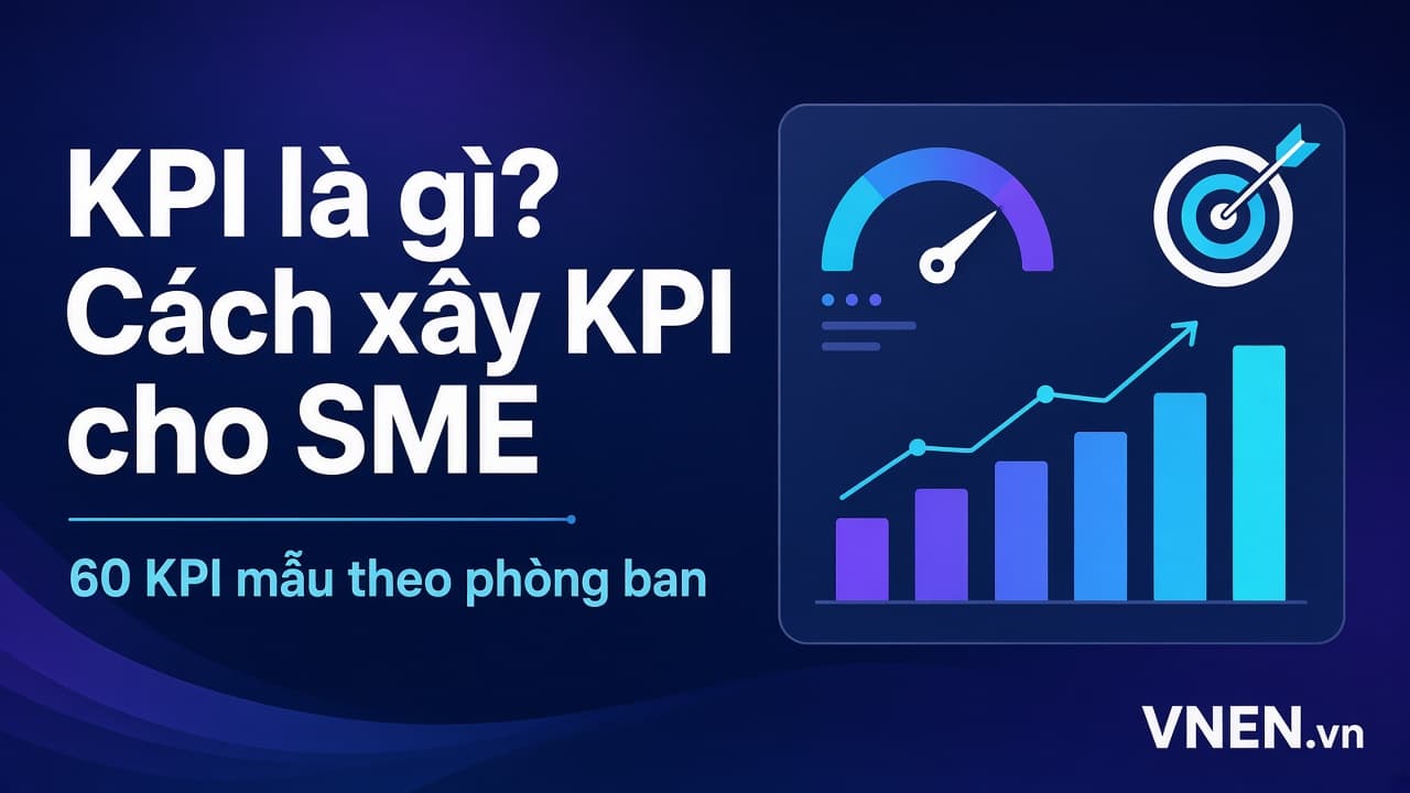 KPI là gì? Cách xây KPI cho doanh nghiệp nhỏ từ mục tiêu năm đến từng nhân viên (60 KPI mẫu)