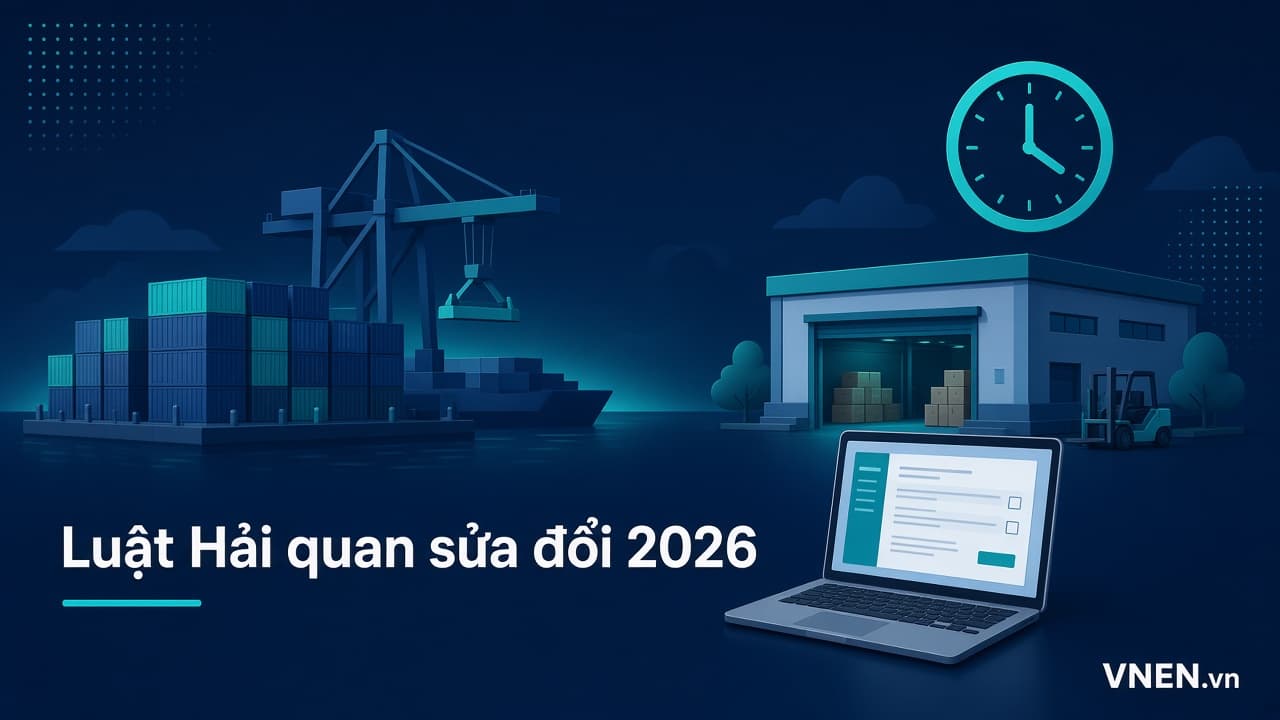 Luật Hải quan sửa đổi 2026: 9 thay đổi doanh nghiệp xuất nhập khẩu cần chuẩn bị trước 01/3/2027