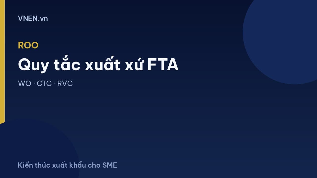 Quy tắc xuất xứ FTA: WO, RVC, CTC — cây quyết định cho SME