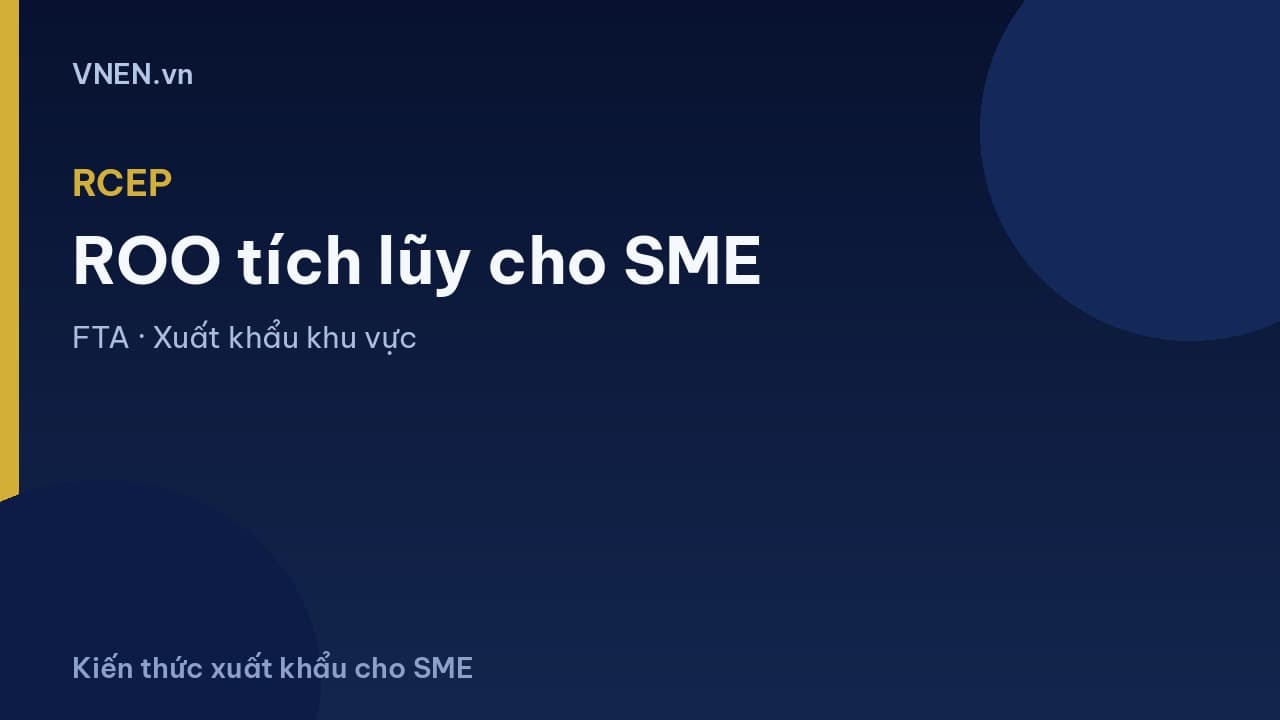 RCEP là gì? ROO tích lũy và cách SME tận dụng