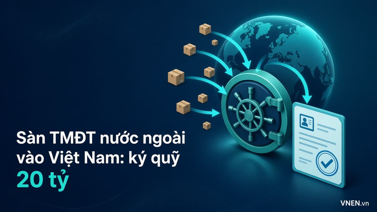 Sàn TMĐT nước ngoài bán vào Việt Nam: khi nào phải đăng ký, lập pháp nhân, ký quỹ 20 tỷ đồng theo Luật 122 và Nghị định 248
