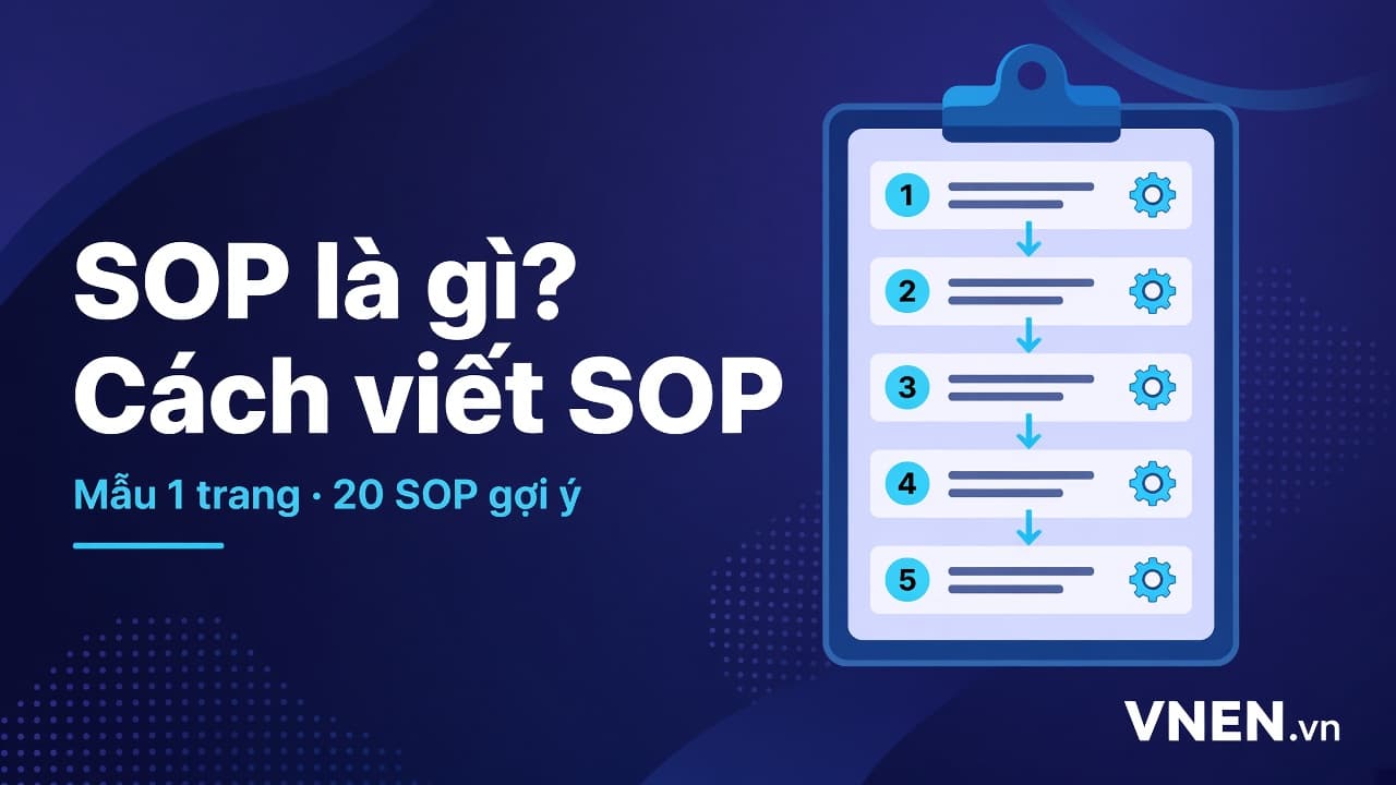 SOP là gì? Cách viết quy trình vận hành chuẩn cho SME, kèm mẫu SOP 1 trang và 20 SOP gợi ý