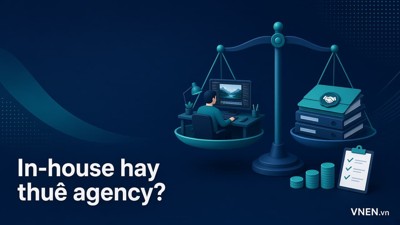 Xây team video in-house hay thuê agency: khung quyết định cho doanh nghiệp nhỏ