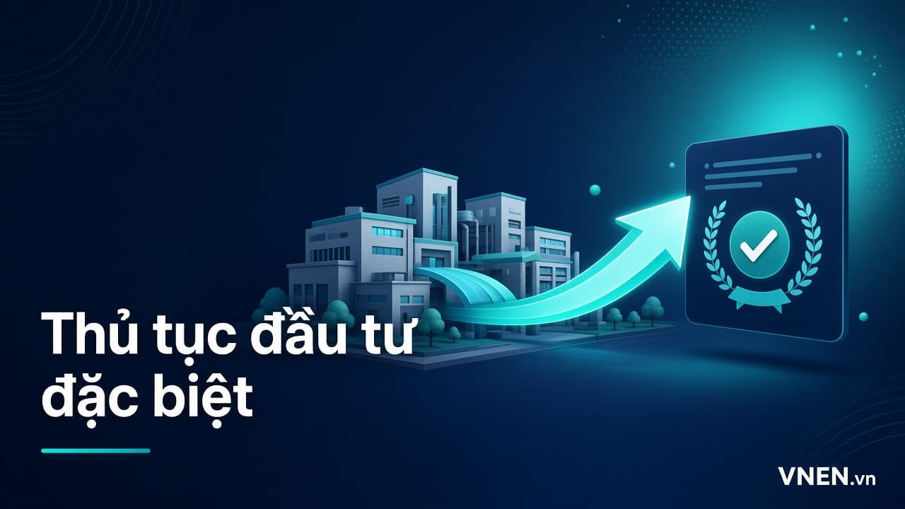Thủ tục đầu tư đặc biệt 2026: dự án trong khu công nghiệp, khu công nghệ cao bỏ bước nào, cam kết gì và Ban quản lý cấp trong 15 ngày làm việc