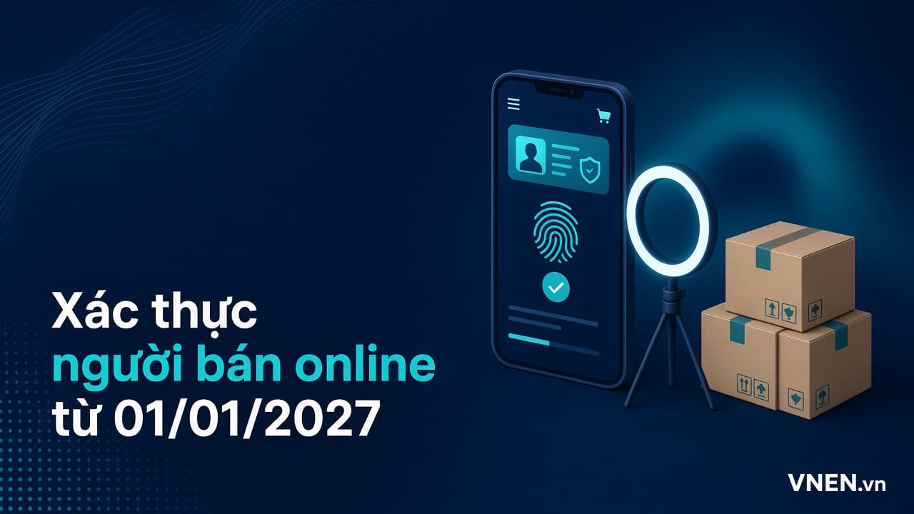 Xác thực danh tính người bán online từ 01/01/2027: người bán, người livestream cần chuẩn bị gì